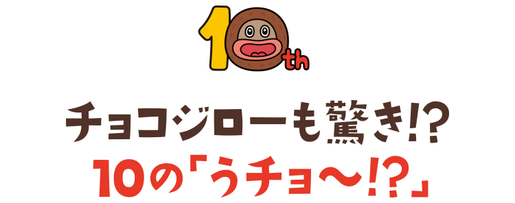 チョコジローも驚き！？10の「うチョ～！？」
