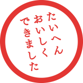 たいへんおいしくできました