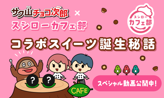 サク山チョコ次郎×スシローカフェ部　コラボスイーツ誕生秘話　スペシャル動画公開中！